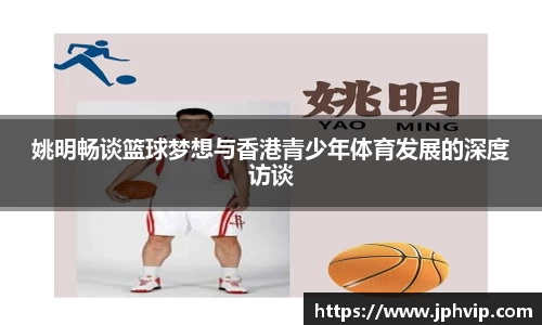姚明畅谈篮球梦想与香港青少年体育发展的深度访谈