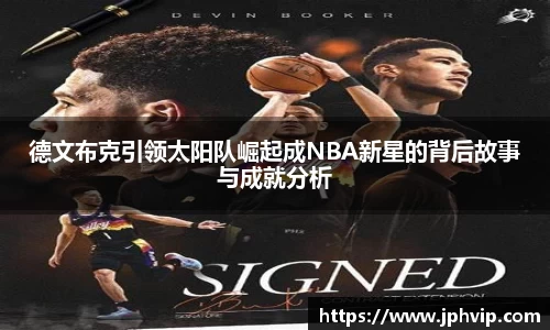 德文布克引领太阳队崛起成NBA新星的背后故事与成就分析