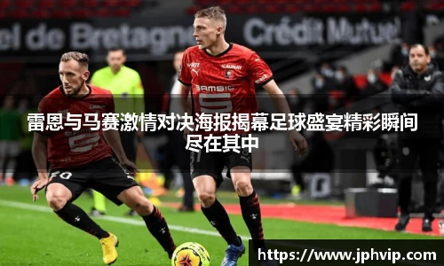 雷恩与马赛激情对决海报揭幕足球盛宴精彩瞬间尽在其中