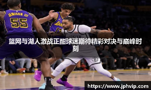 篮网与湖人激战正酣球迷期待精彩对决与巅峰时刻