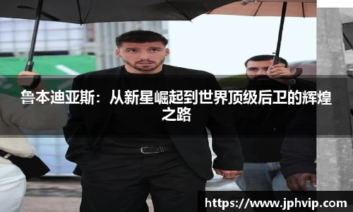 鲁本迪亚斯：从新星崛起到世界顶级后卫的辉煌之路